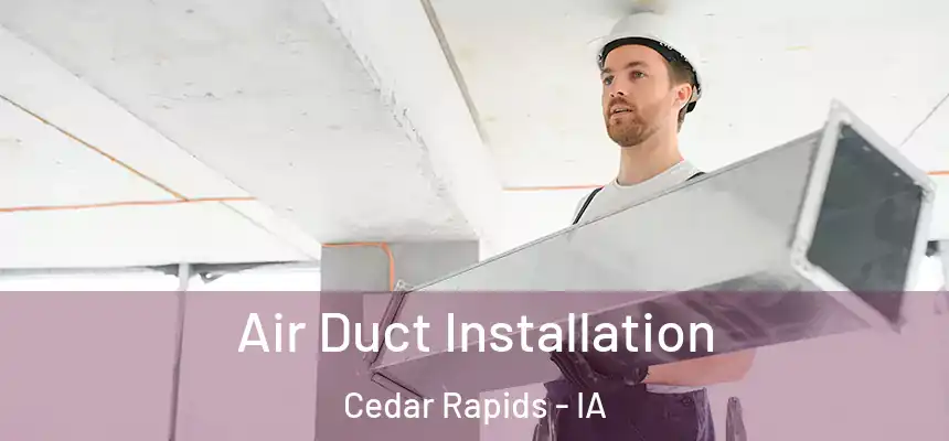  Air Duct Installation Cedar Rapids - IA