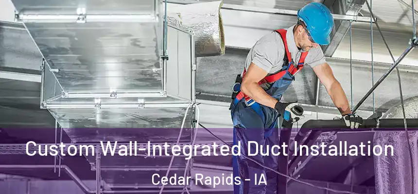  Custom Wall-Integrated Duct Installation Cedar Rapids - IA
