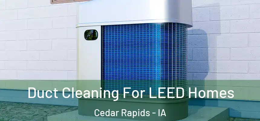  Duct Cleaning For LEED Homes Cedar Rapids - IA