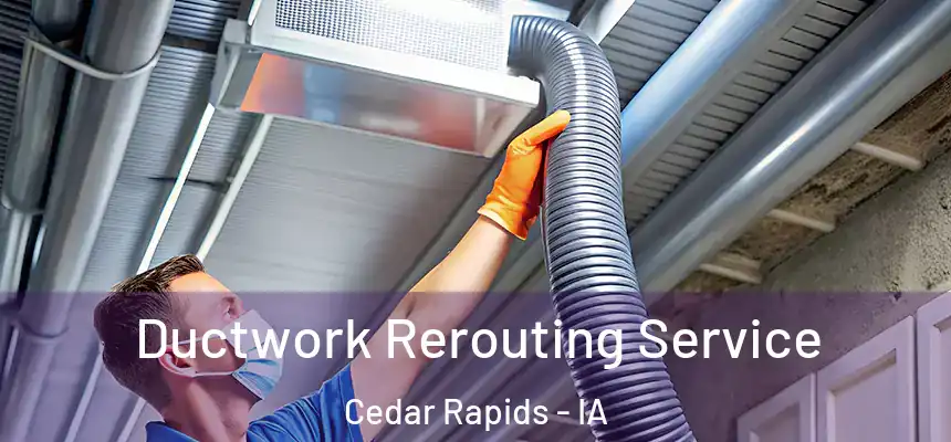  Ductwork Rerouting Service Cedar Rapids - IA