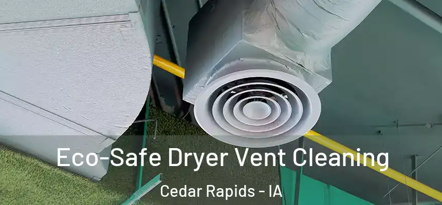 Eco-Safe Dryer Vent Cleaning Cedar Rapids - IA