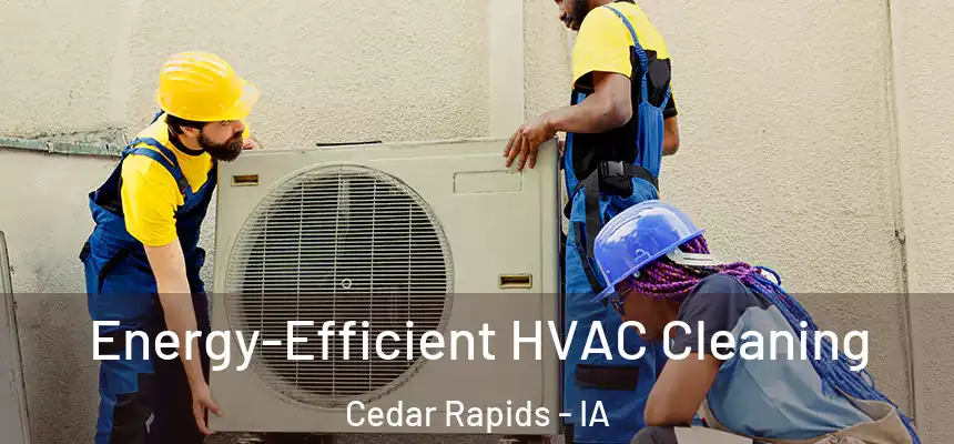  Energy-Efficient HVAC Cleaning Cedar Rapids - IA