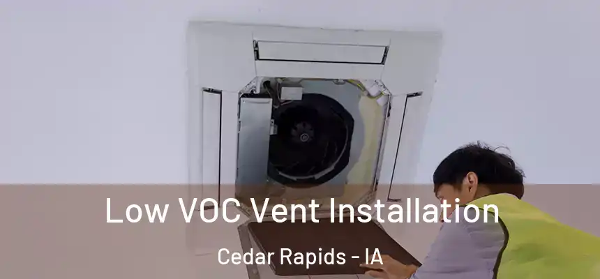  Low VOC Vent Installation Cedar Rapids - IA