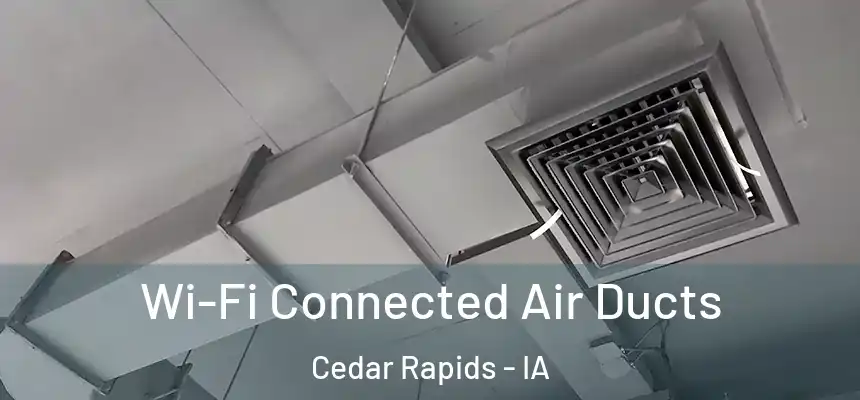  Wi-Fi Connected Air Ducts Cedar Rapids - IA